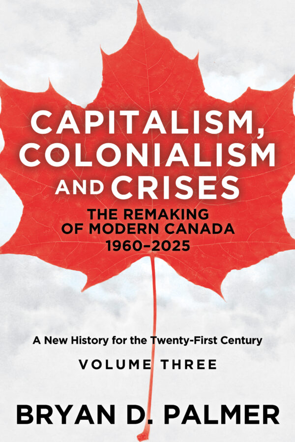 9781459420526.jpg Capitalism, Colonialism, and Crises: The Remaking of Modern Canada 1960–2025