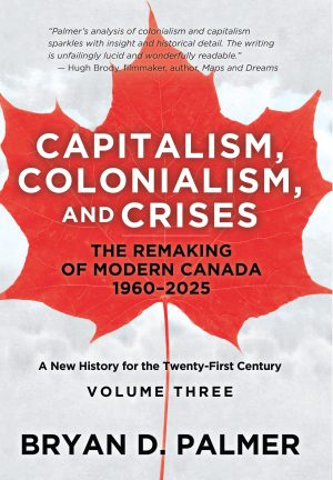 Capitalism, Colonialism, and Crises: The Remaking of Modern Canada 1960–2025